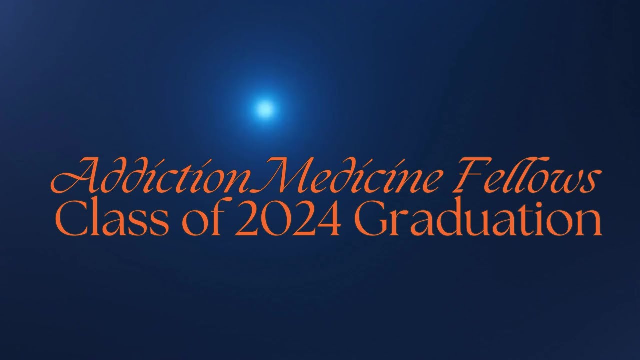Class of 2024 Addiction Medicine Fellowship Graduates Virtual Procession & Closing Remarks