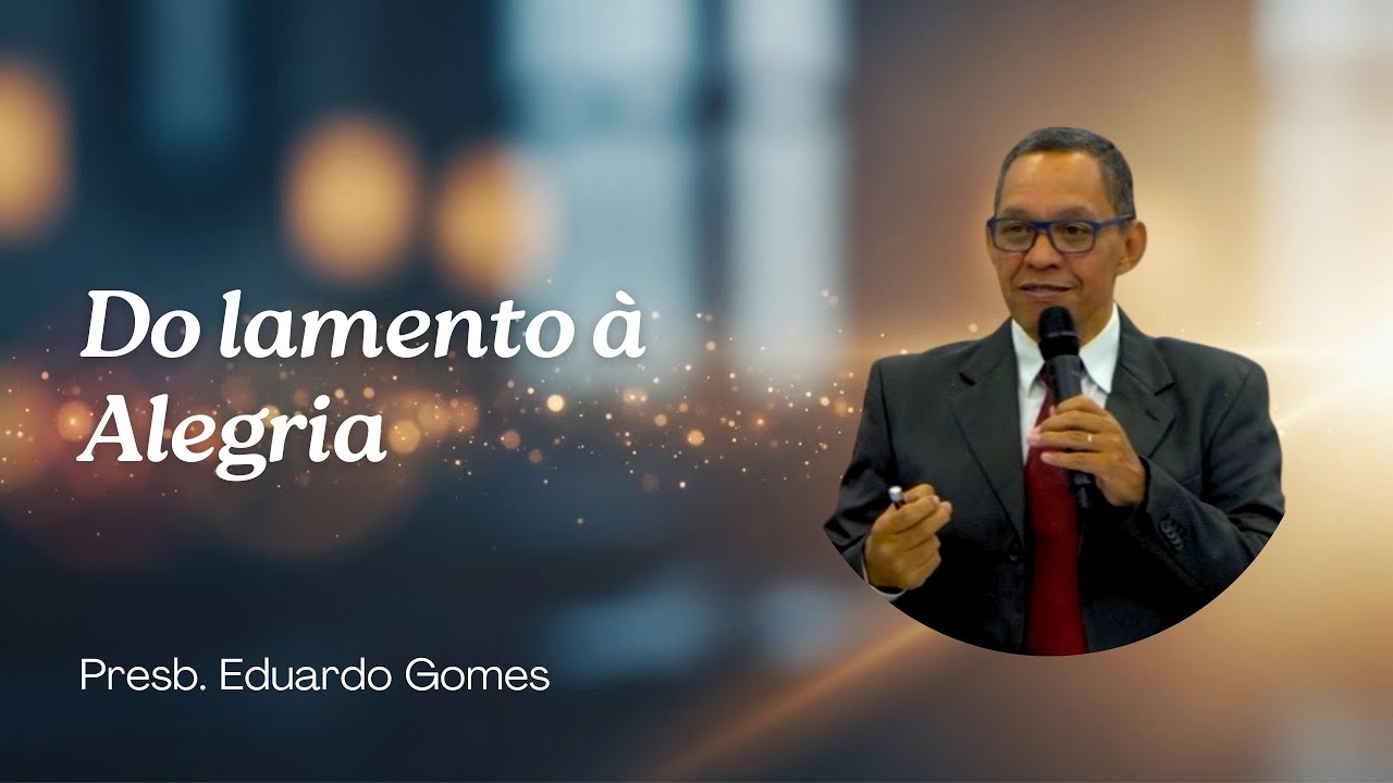 Presb. Eduardo Gomes - Do lamento à alegria