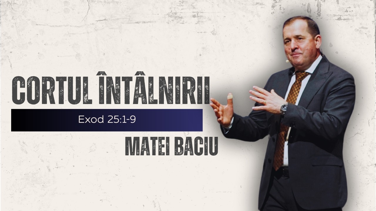 Cortul Întâlnirii - Exod 25:1-9 - Matei Baciu