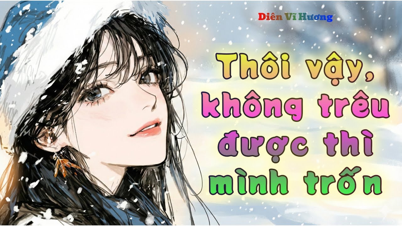 Thôi vậy, không trêu được thì mình trốn | Diên Vĩ Hương | Audio Bách Hợp
