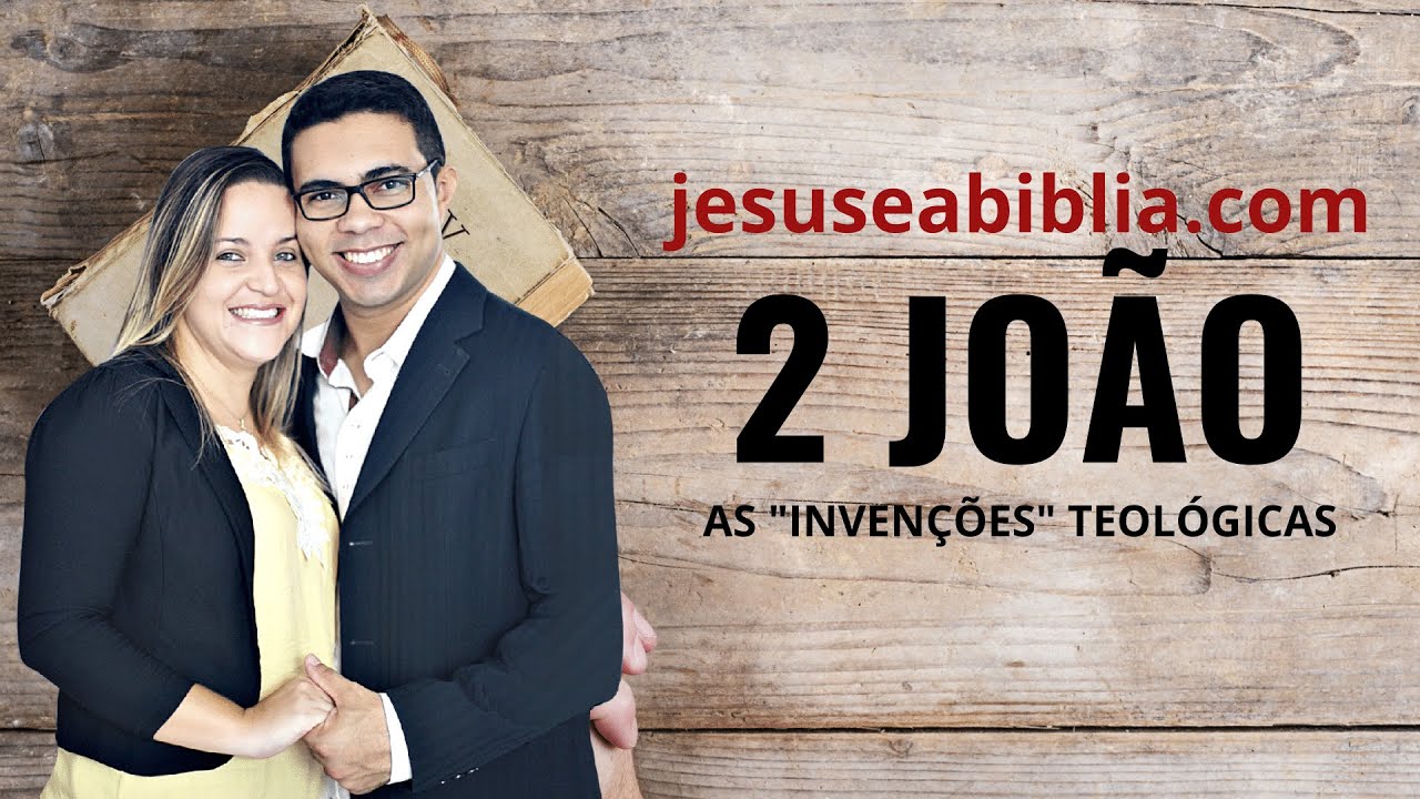2 João Estudo: CUIDADO COM AS INVENÇÕES TEOLÓGICAS (Bíblia Explicada)