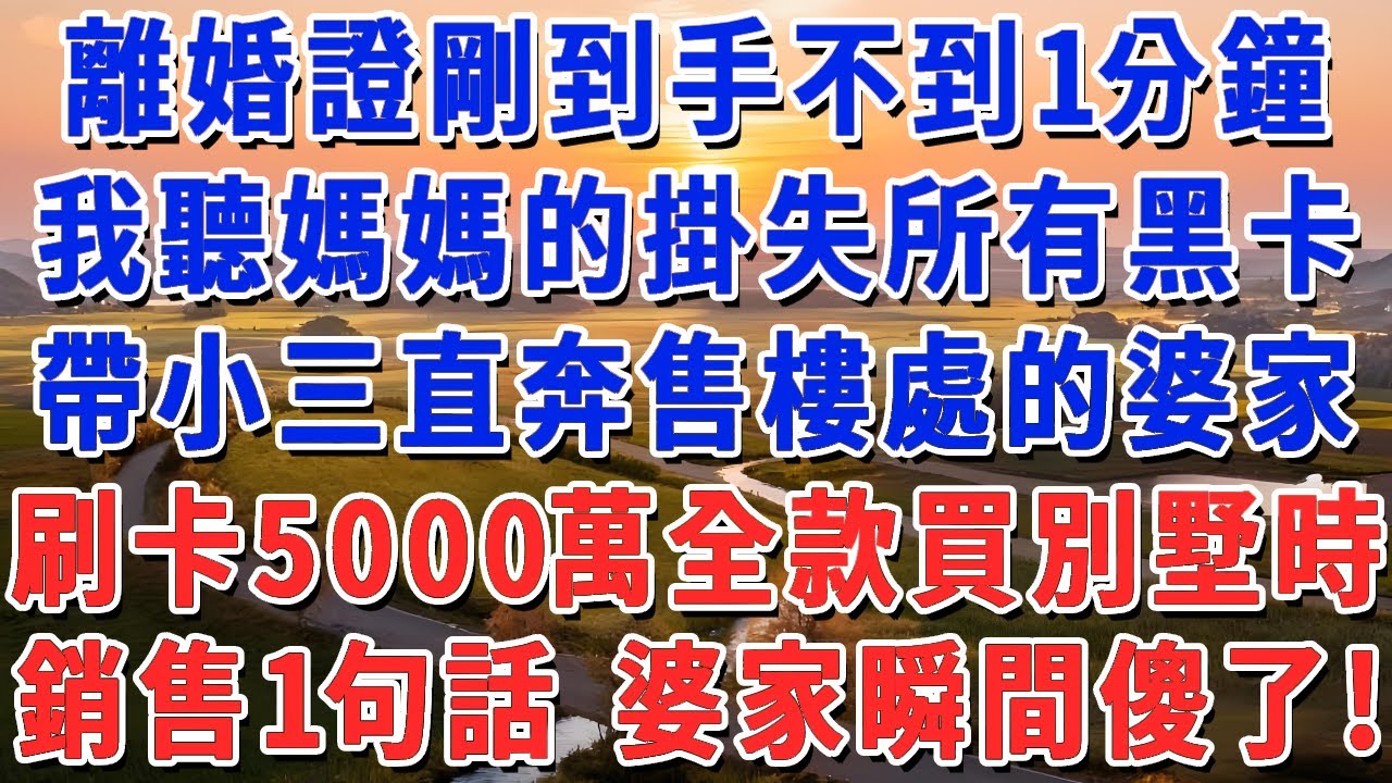 離婚證剛到手 下一秒，我聽媽媽的掛失所有黑卡，帶小三直奔售樓處的婆家，刷卡5000萬全款買別墅時，銷售一句話 婆家瞬間傻了！#妮妮故事會 #情感故事 #老年生活