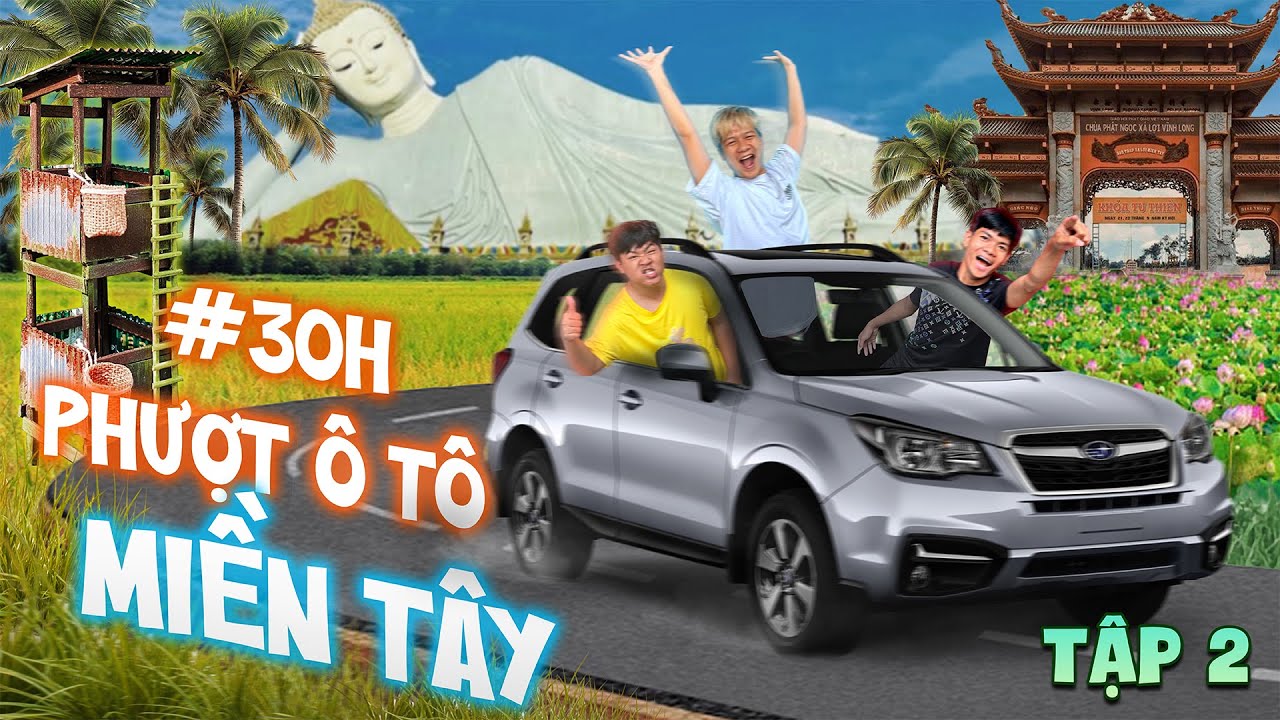 30h Đi Phượt Bằng Ô Tô - Tập 2 | 30 Giờ Đi Phượt Miền Tây Bằng Xe Oto