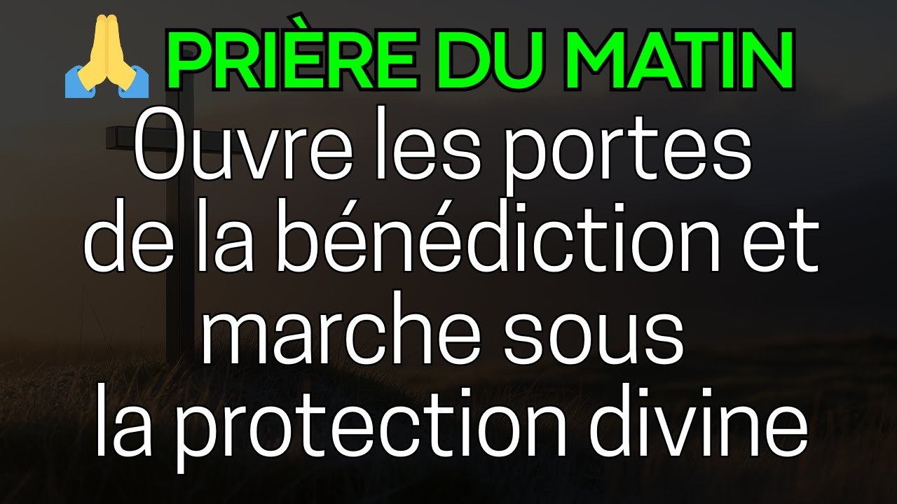 🙏 PRIÈRE DU MATIN : Ouvre les portes de la bénédiction et marche sous la protection divine