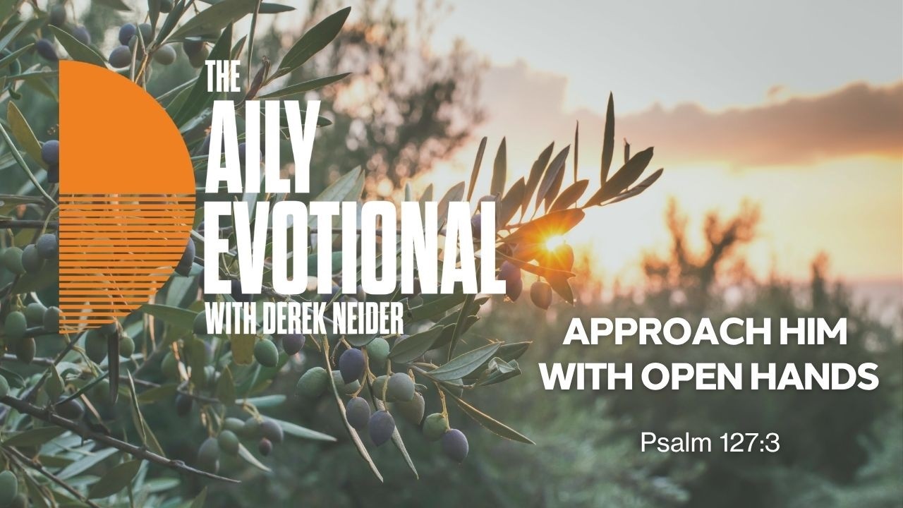 Approach Him With Open Hands | Psalm 127:3