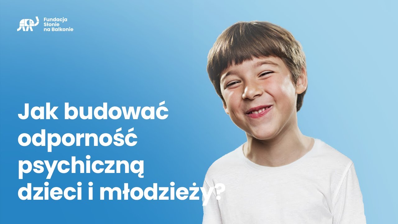 Jak budować odporność psychiczną dzieci i młodzieży? I Fundacja Słonie na Balkonie