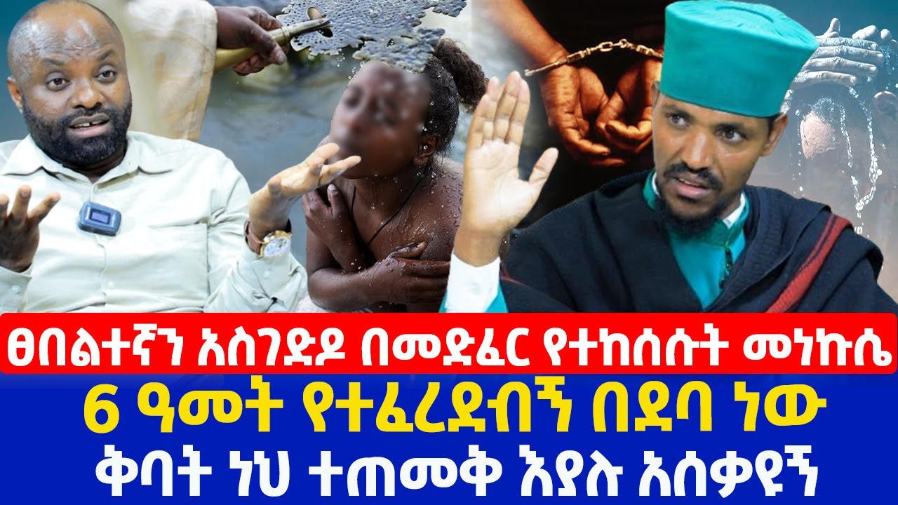 ፀበልተኛን አስገድዶ በመድፈር የተከሰሱት መነኩሴ | 6 ዓመት የተፈረደብኝ በደባ ነው | ቅባት ነህ ተጠመቅ እያሉ አሰቃዩኝ
