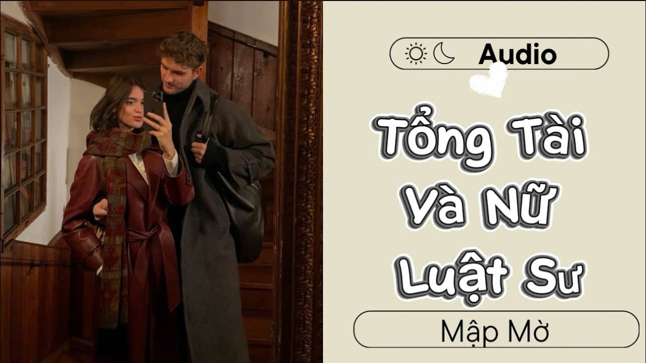 Tổng Tài Và Nữ Luật Sư – Khi Hai Người Trưởng Thành Yêu Nhau - Mập Mờ Audio