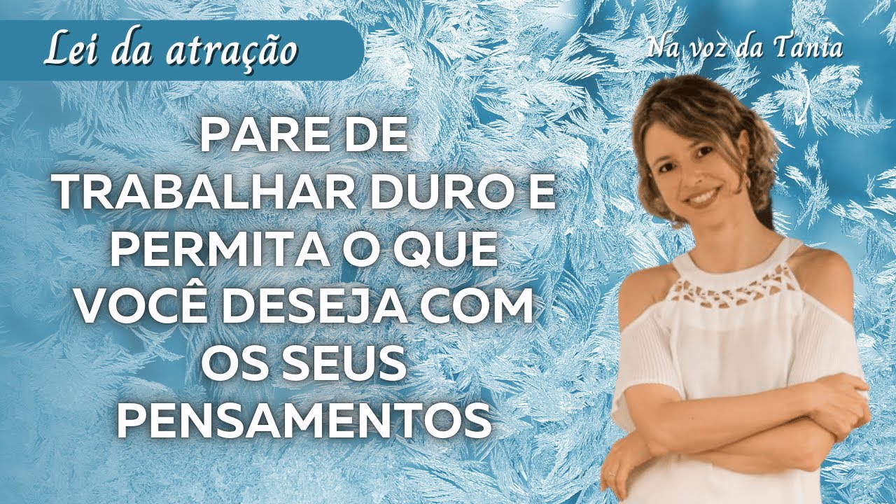 Pare de trabalhar duro e permita o que você deseja com os seus pensamentos