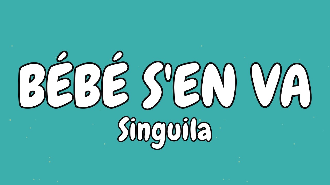 SINGUILA - Bébé s'en va (Paroles \ Lyrics)