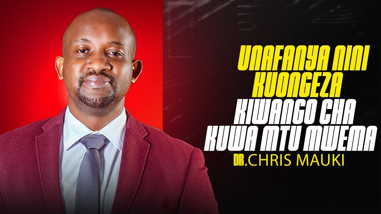 Dr.Chris Mauki - Ufanye Nini Kuongeza Kiwango Cha Kuwa Mtu Mwema