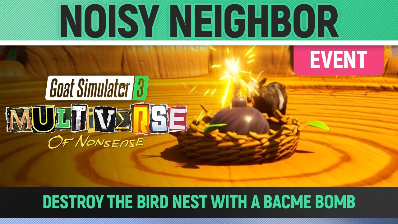 Goat Simulator 3: Multiverse of Nonsense - Event - Noisy Neighbor (Bacme Bomb Location)