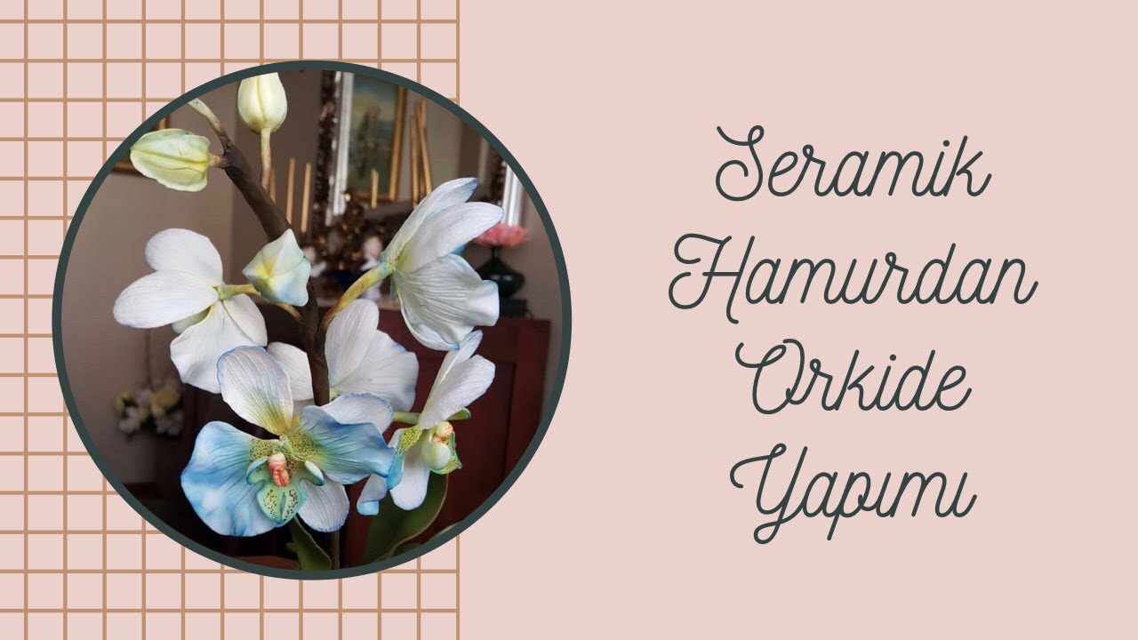 SERAMİK HAMURDAN ORKİDE ÇİÇEĞİ NASIL YAPILIR?