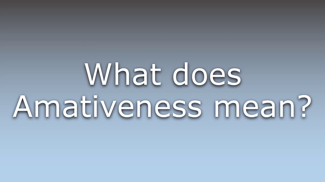 What does Amativeness mean?