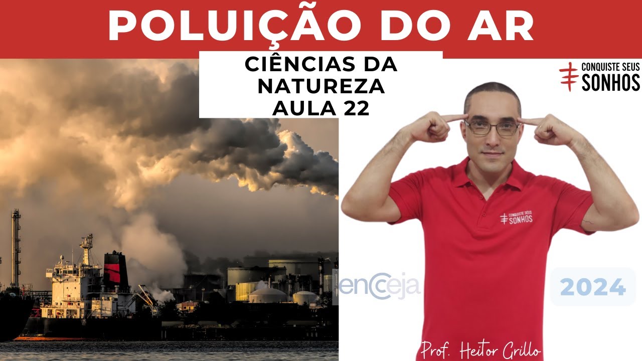 AULA 22 - CIÊNCIAS DA NATUREZA - CUIDADOS COM O AR - ENCCEJA 2024 - ENSINO MÉDIO E FUNDAMENTAL
