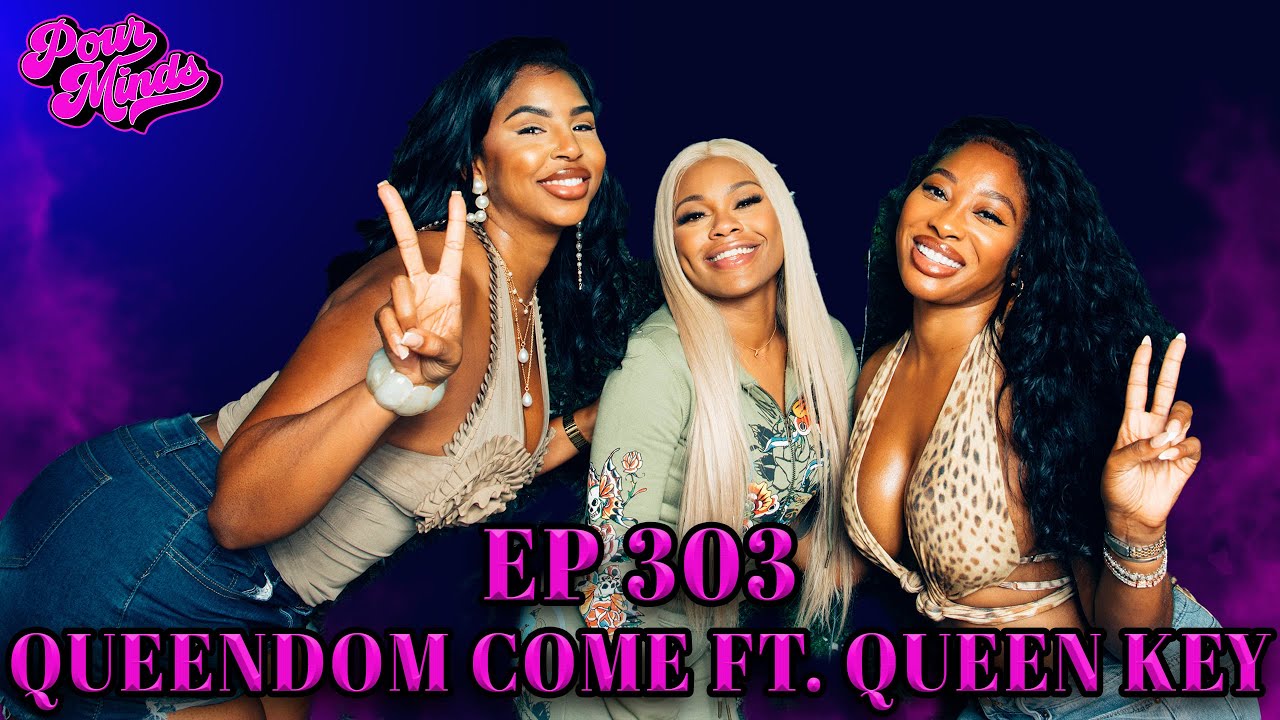 POUR MINDS Episode 303: Queendom Come FT. Queen Key