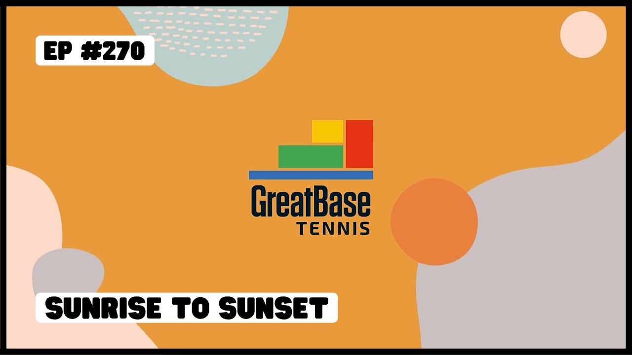 The GreatBase Tennis Podcast Episode 270 - SUNRISE TO SUNSET