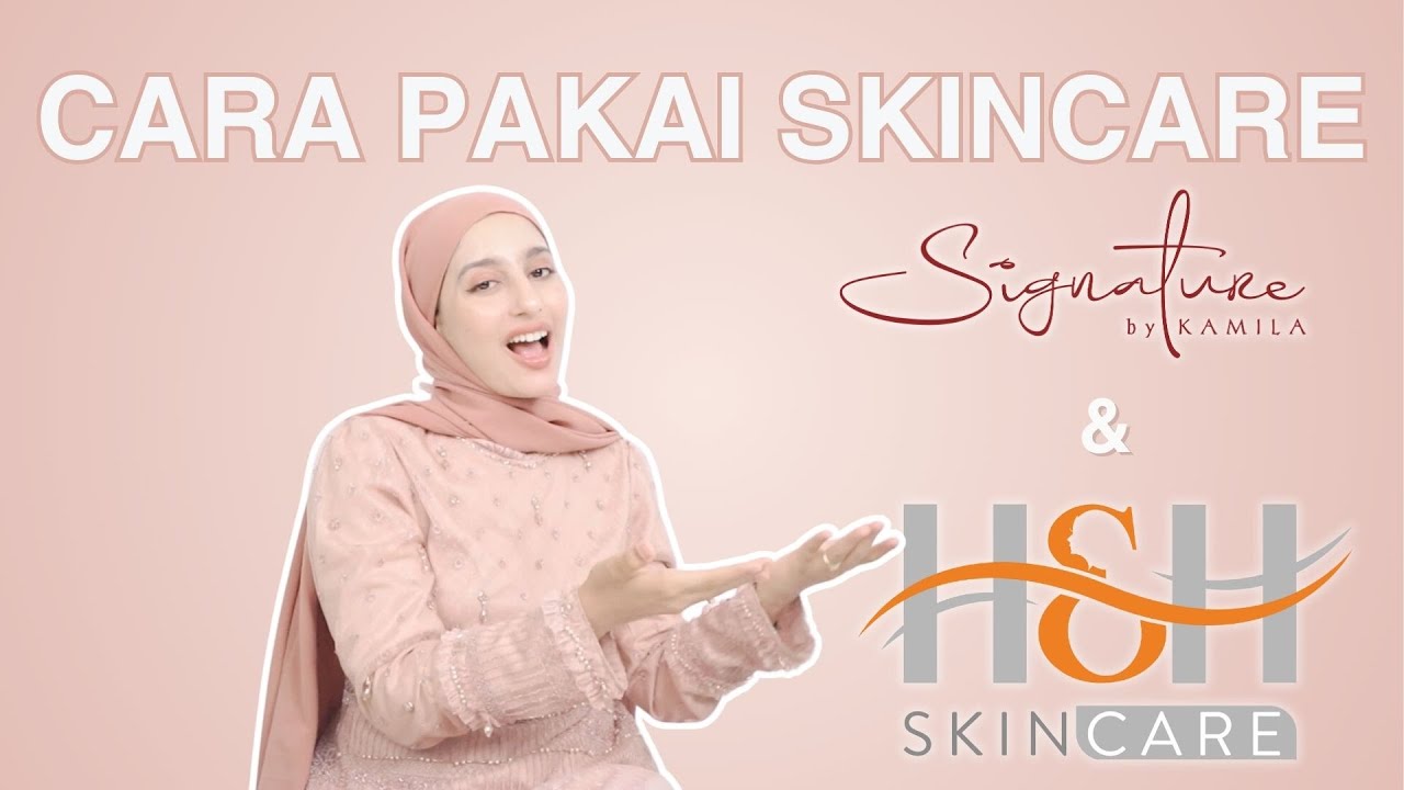 CARA PAKAI SKINCARE H&H DAN SIGNATURE BY KAMILA | Jangan sampai Salah ya!!