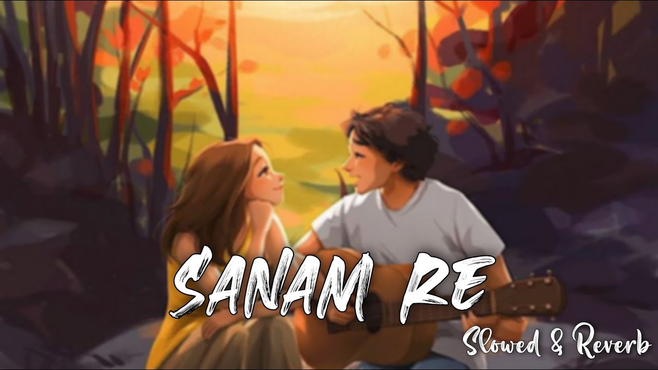 Sanam Re [Slowed + Reverb] - Arijit Singh | Urvashi Rautela | Lofi Mix| Pulkit Samrat| Sarvesh_Vibes