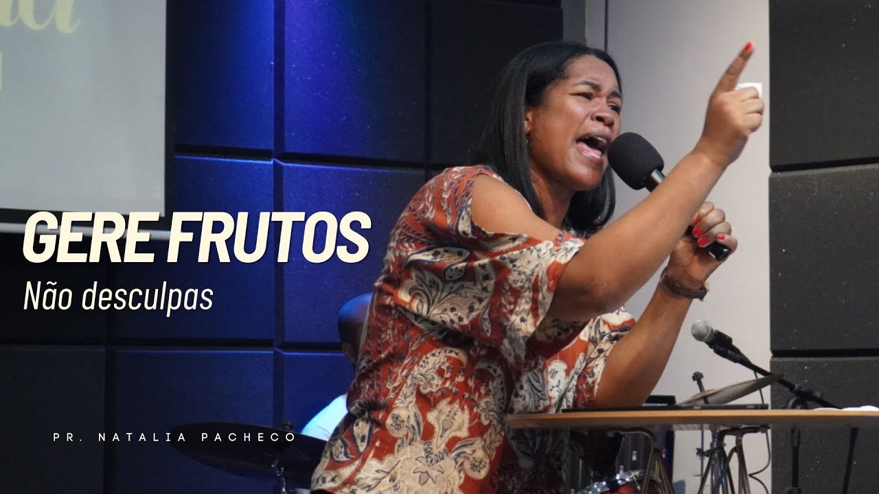 GERE FRUTOS, NÃO DESCULPAS | PR. NATALIA PACHECO