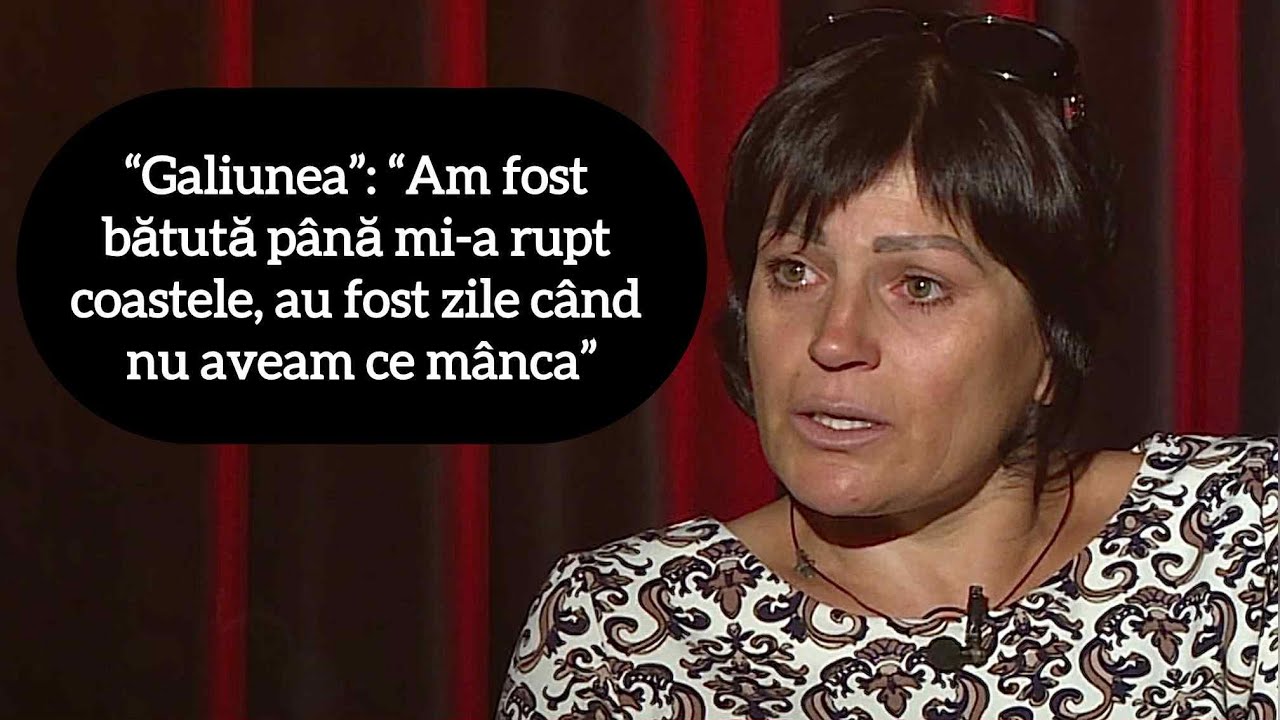 &ldquo;Galiunea&rdquo;: &ldquo;Am fost bătută p&acirc;nă mi-a rupt coastele, au fost zile c&acirc;nd nu aveam ce m&acirc;nca&rdquo;