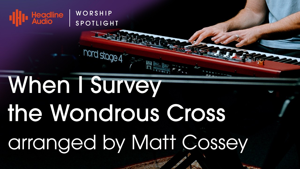 Worship Spotlight: When I Survey the Wondrous Cross, arranged by Matt Cossey using the Nord Stage 4
