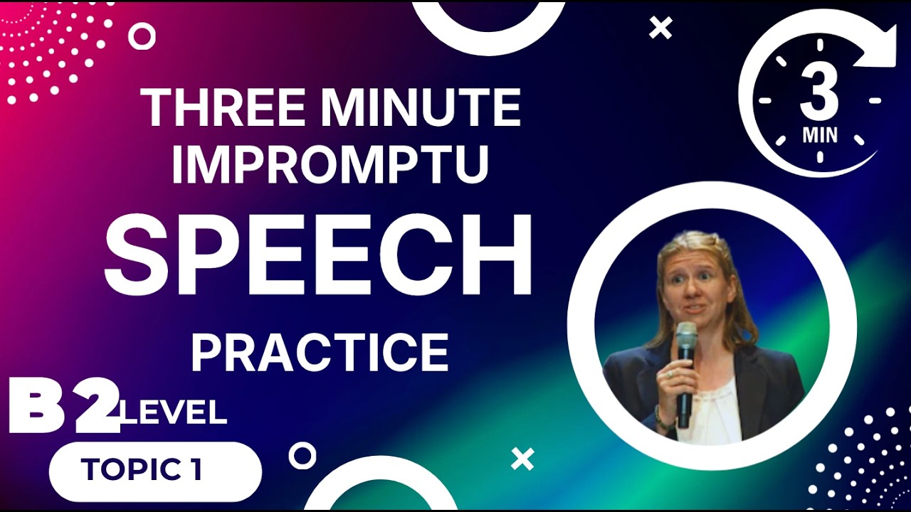 3 minute impromptu speech practice - B2 Level - Topic 1