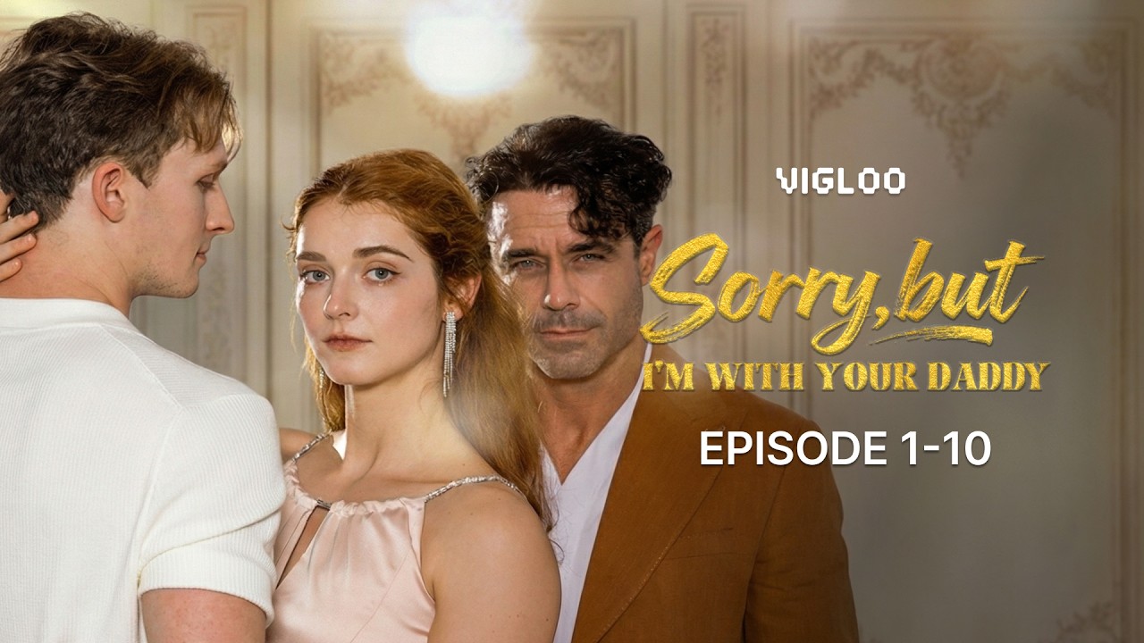 Извините, но я с вашим папочкой (EP). 1-10 | Vigloo Premiere Short Dramas