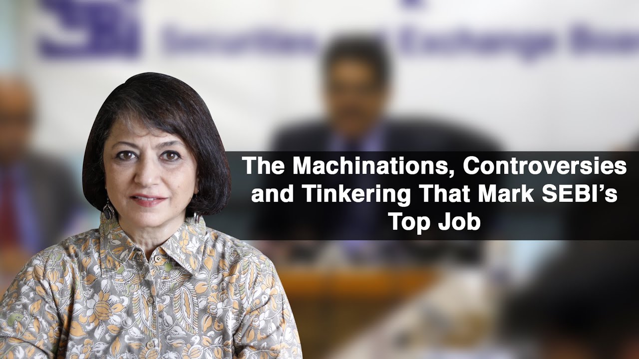 The Machinations, Controversies and Tinkering That Mark SEBI&rsquo;s Top Job