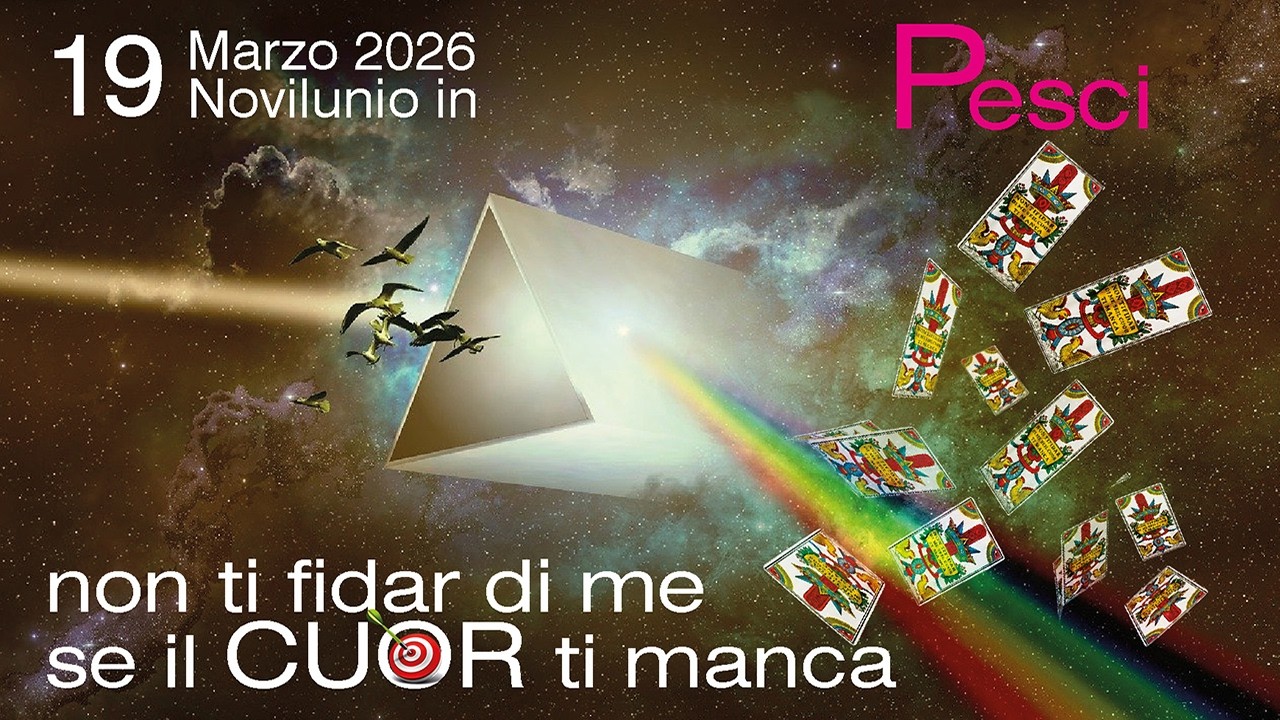 2026 Novilunio in PESCI del 19.3 - Non ti FIDAR di me se il CUOR ti MANCA