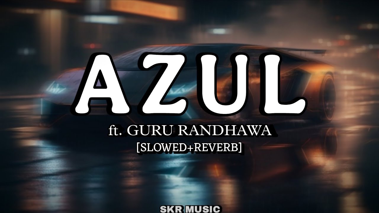 Guru Randhawa - Azul (Slowed + Reverb) || Tera Koi Muqabla Nhi Haye Ni Old School Jaie || Skr Music