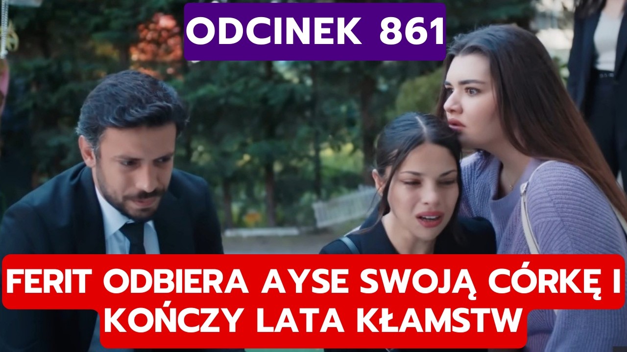 DZIEDZICTWO, ODCINEK 861: FERIT ODBIERA AYSE SWOJĄ CÓRKĘ I KOŃCZY LATA KŁAMSTW