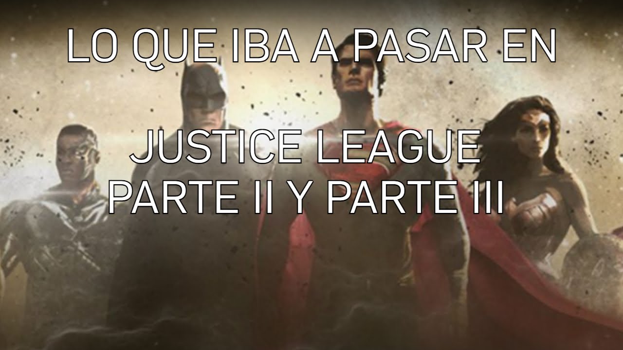 LO QUE PUDO SER JUSTICE LEAGUE 2 y 3: PARTE I
