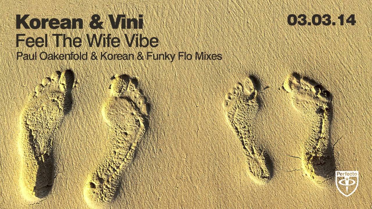 Korean & Vini - Feel The Wife Vibe (Paul Oakenfold Remix)