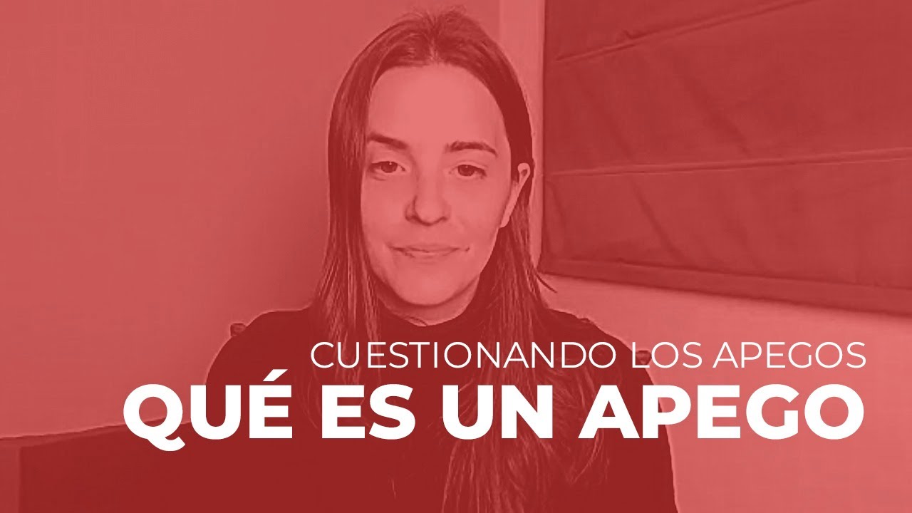 QUÉ ES UN APEGO | Cuestionando Los Apegos