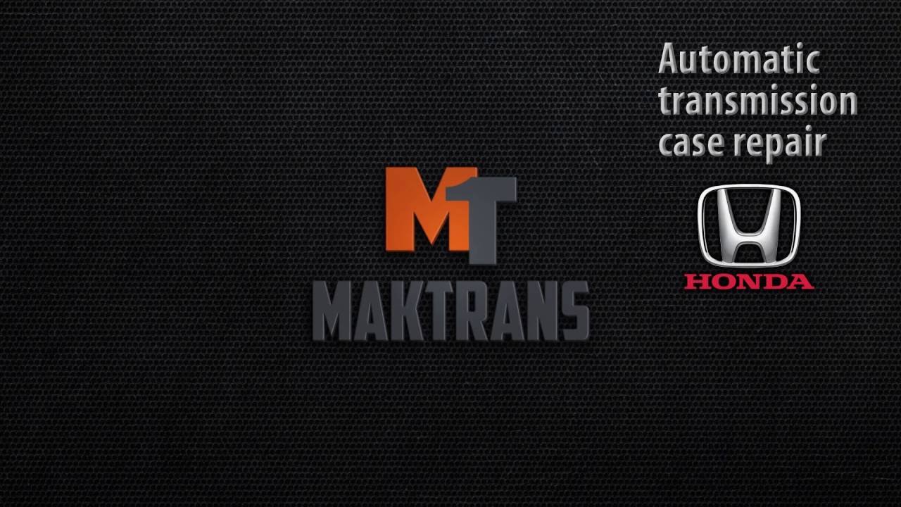 MAKTRANS: Honda automatic transmission case repair
