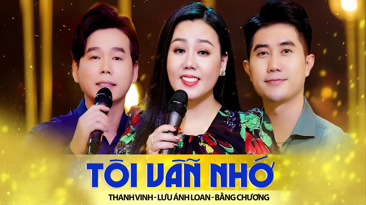TÔI VẪN NHỚ - LƯU ÁNH LOAN, THANH VINH, BẰNG CHƯƠNG | OFFICIAL MV