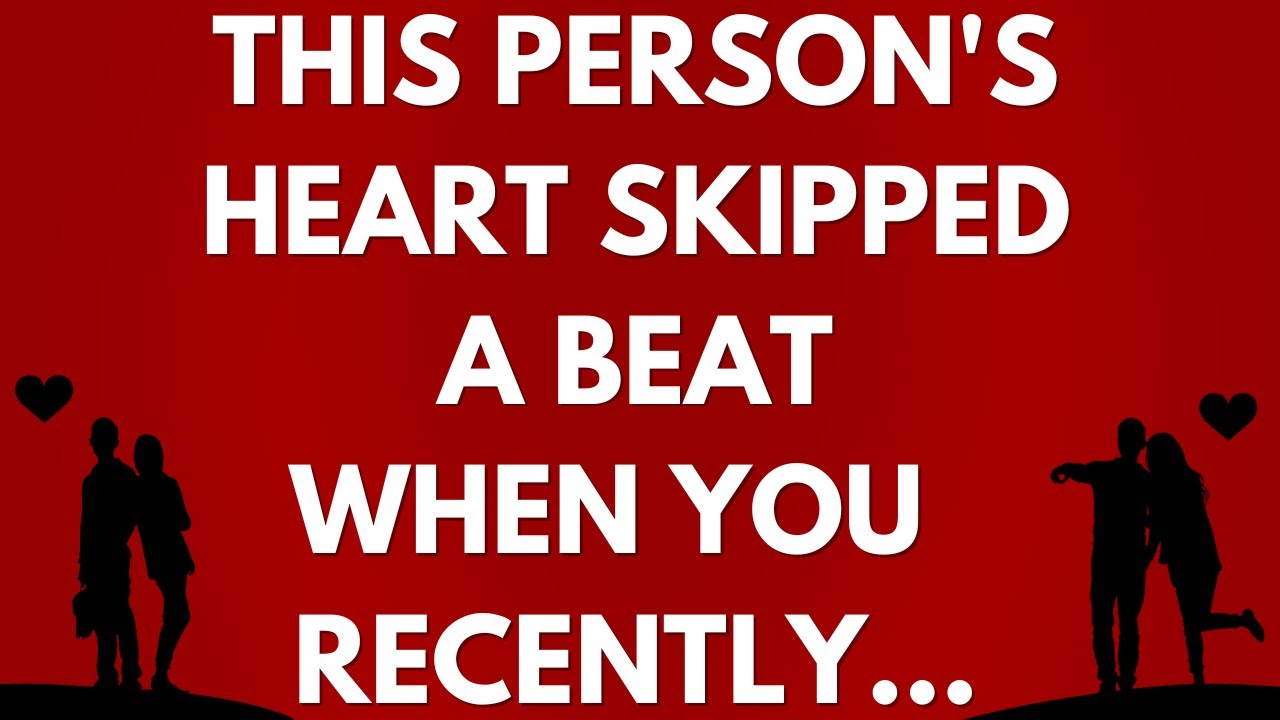 💌 This person’s heart skipped a beat when you recently...