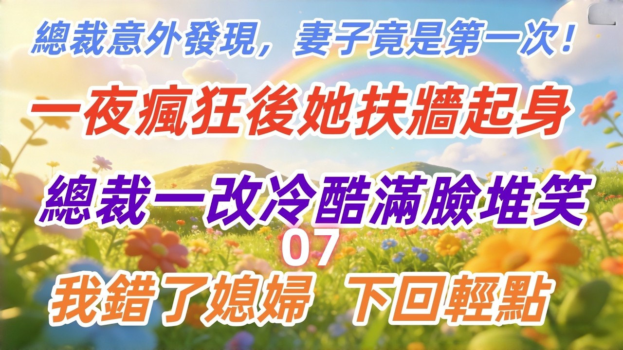 第七章：總裁意外發現，妻子竟是第一次！一夜瘋狂後她扶牆起身，總裁一改冷酷滿臉堆笑：我錯了媳婦，下回輕點！#倫理故事#貝斯說故事#家庭故事