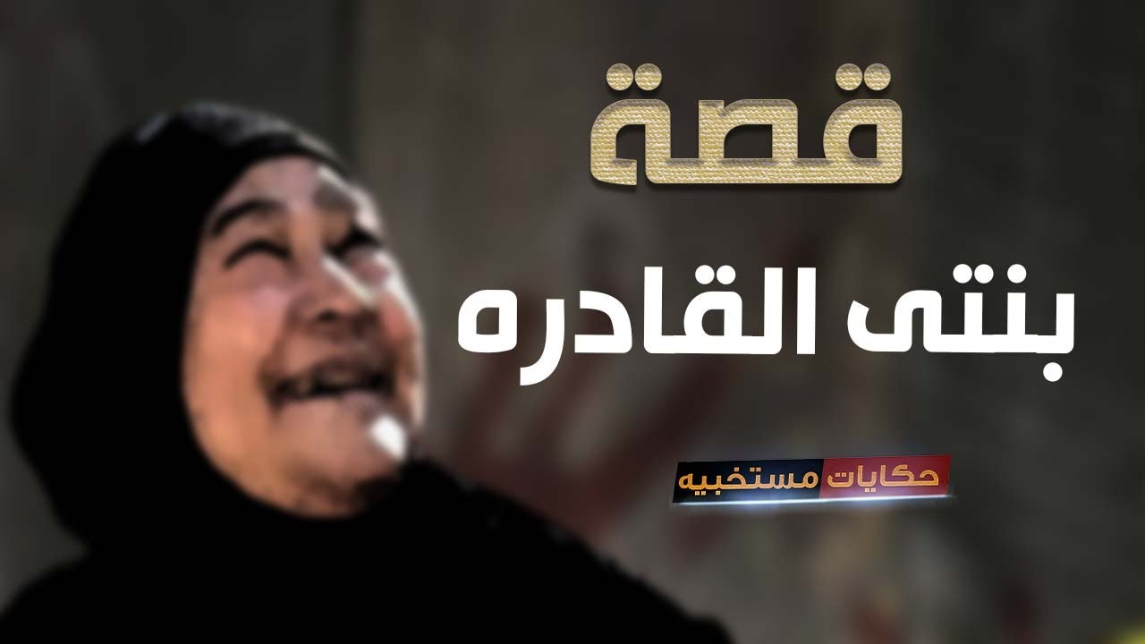 قصة 267 - قصة بنتى القادره  #حكايات_مستخبيه