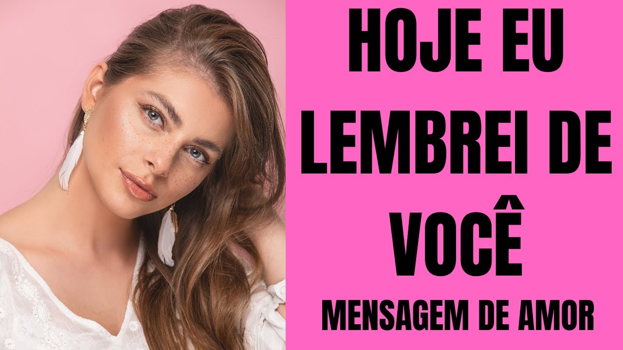 HOJE LEMBREI DE VOCÊ  -  (MENSAGEM DE AMOR)