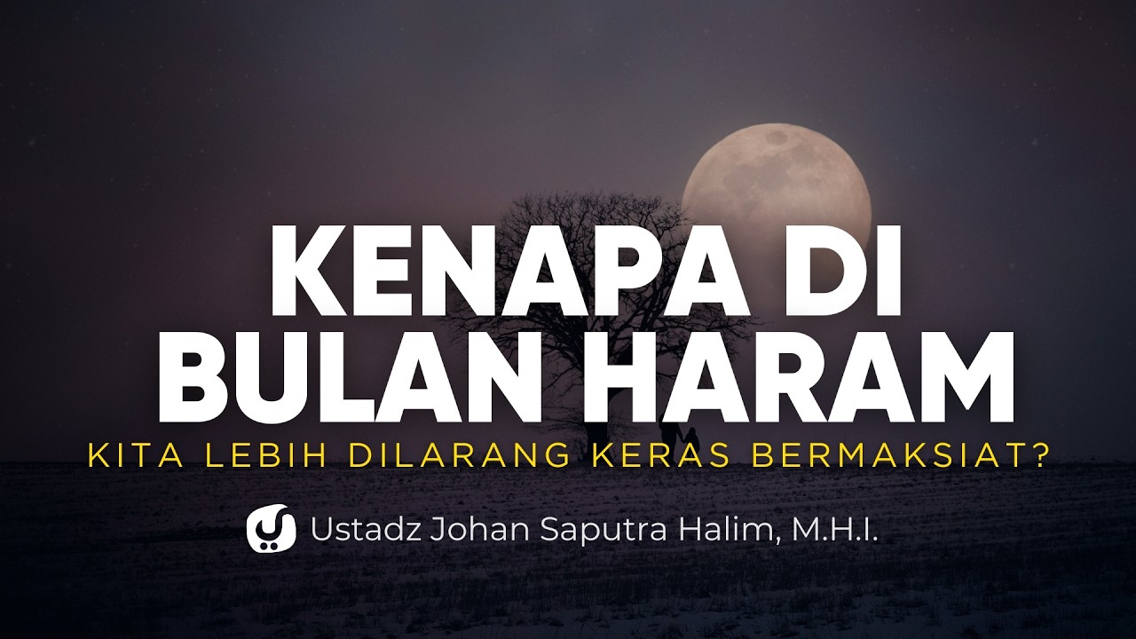 Maksiat Lebih Terlarang Keras di 4 Bulan Haram, Kenapa? - Ustadz Johan Saputra Halim, M.H.I.