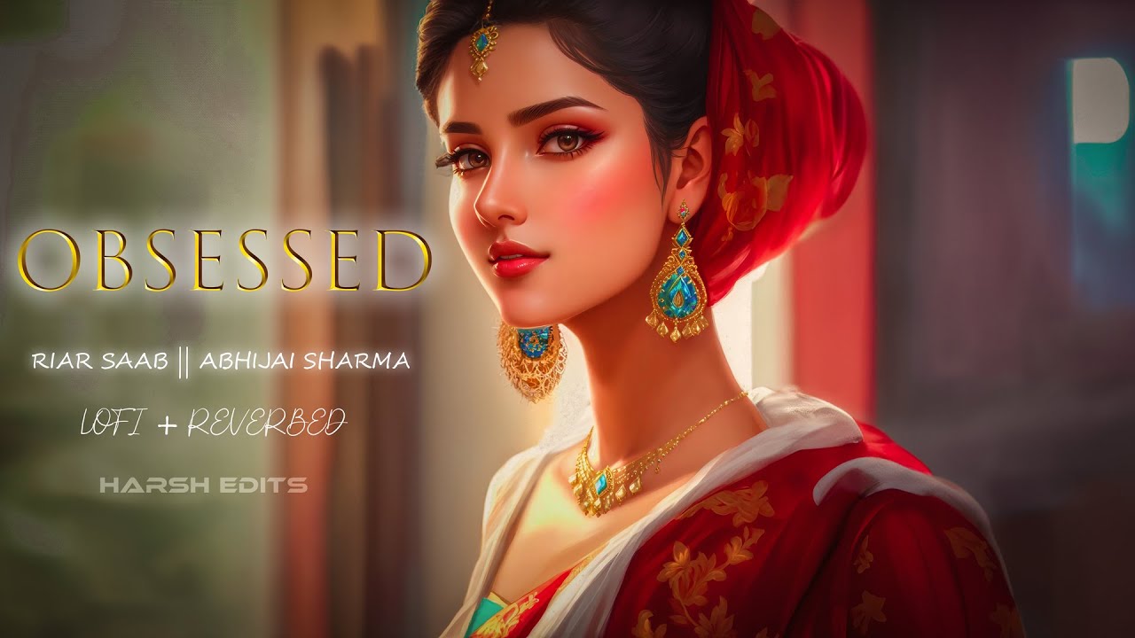 Obsessed || Lofi || Riar Saab, Abhiraj Sharma || Harsh Edits
