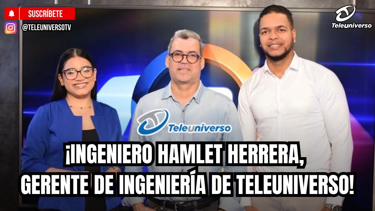 ¡HABLEMOS CON EL INGENIERO HAMLET HERRERA, GERENTE DE INGENIERÍA DE TELEUNIVERSO!