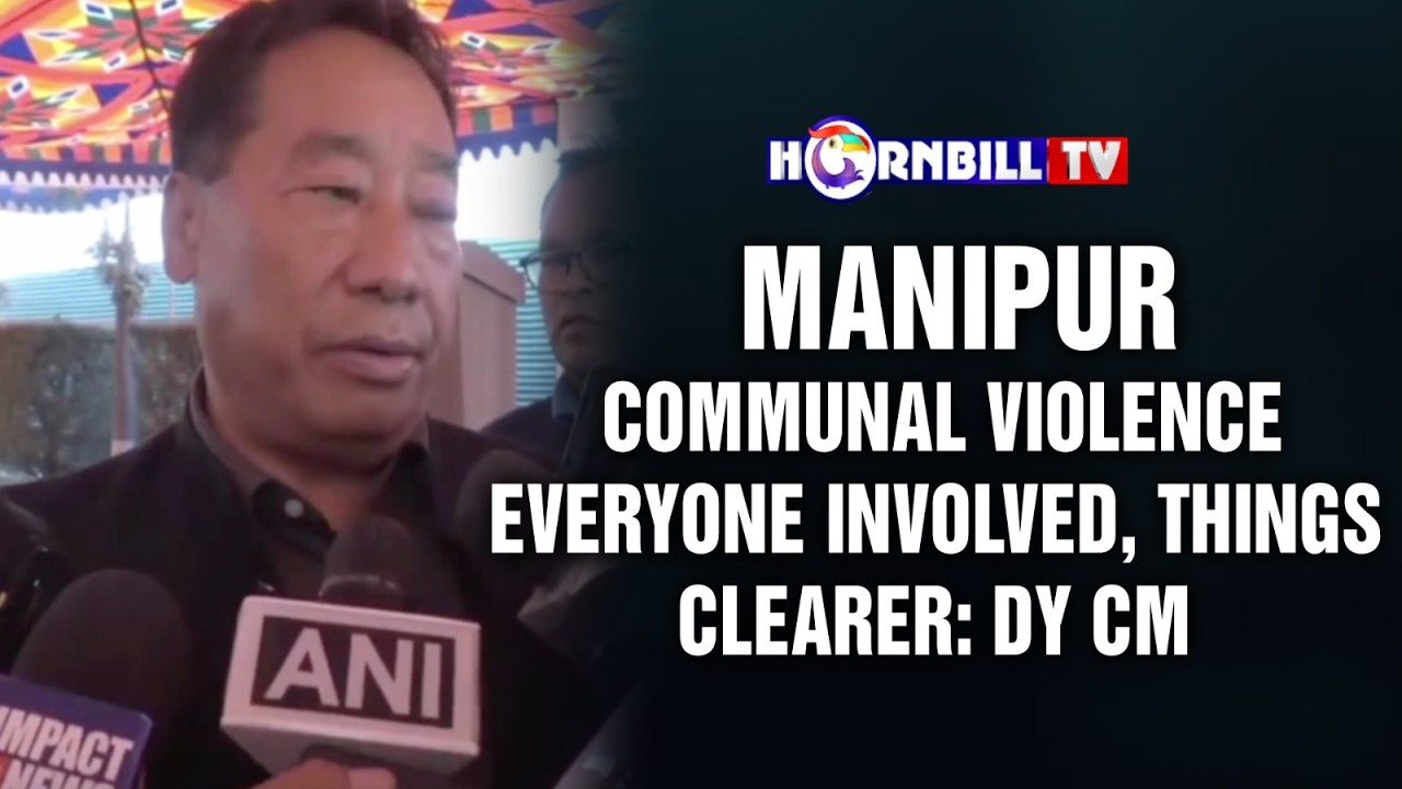 MANIPUR COMMUNAL VIOLENCE: EVERYONE INVOLVED, THINGS  CLEARER: DY CM