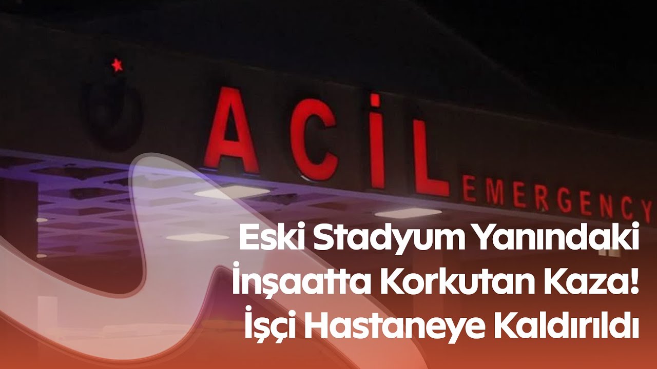 Kahramanmaraş’ta İnşaatta İş Kazası: Yüksekten Düşen İşçi Yaralandı