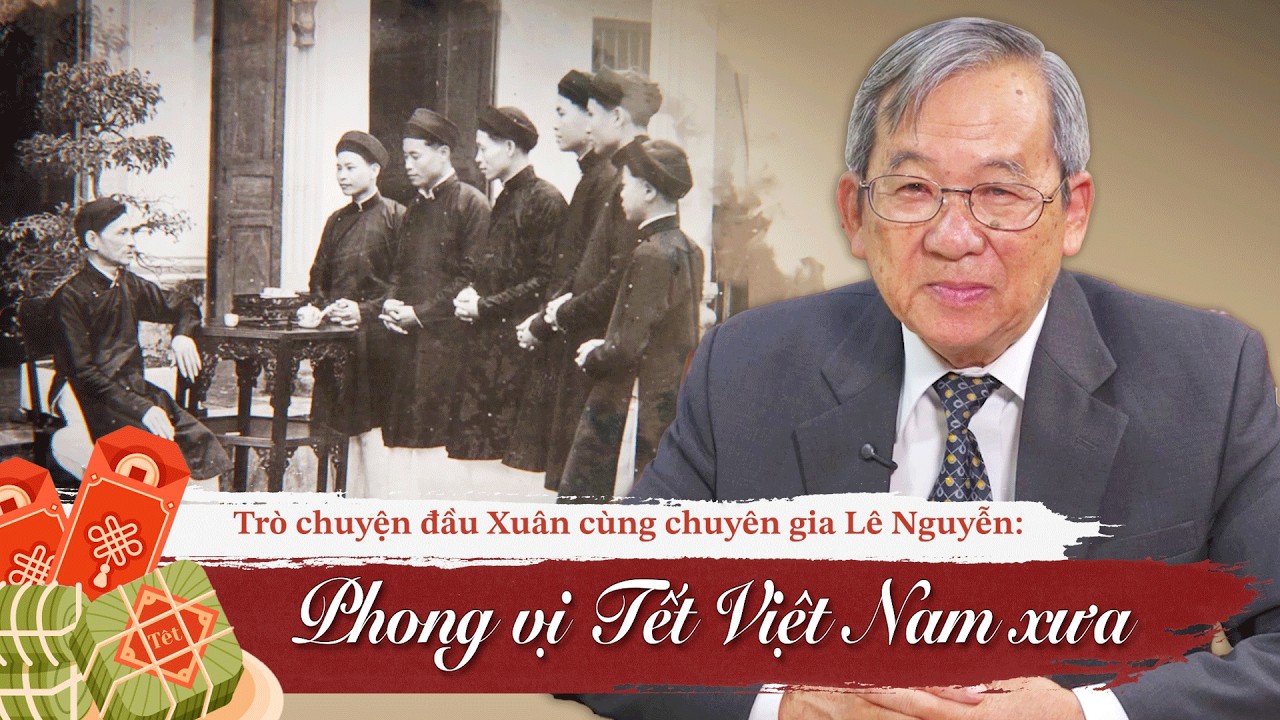 PHONG VỊ TẾT VIỆT NAM XƯA | TRÒ CHUYỆN ĐẦU NĂM CÙNG NNCLS LÊ NGUYỄN | Trí Thức VN