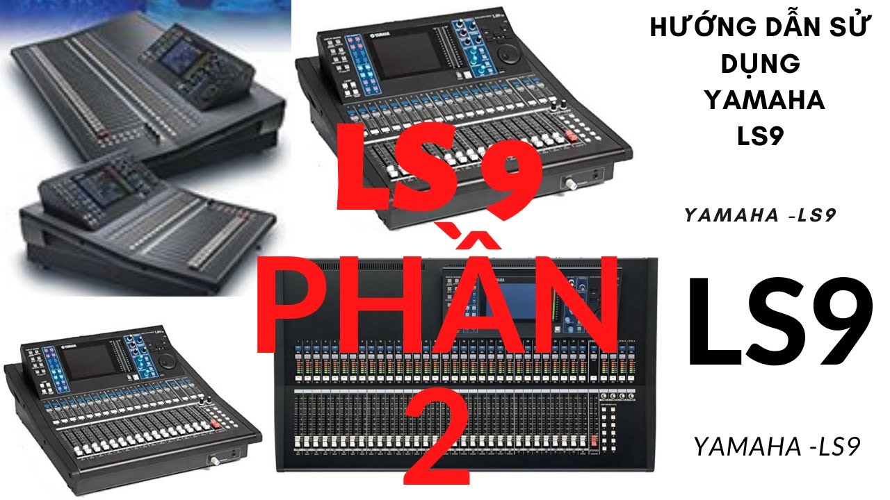 HƯỚNG DẪN SỬ DỤNG MIXER YAMAHA LS9 PHẦN 2, CHI TIẾT NHẤT CHO NGƯỜI MỚI SỬ DUNG, VIDEO MỚI NHẤT 2020