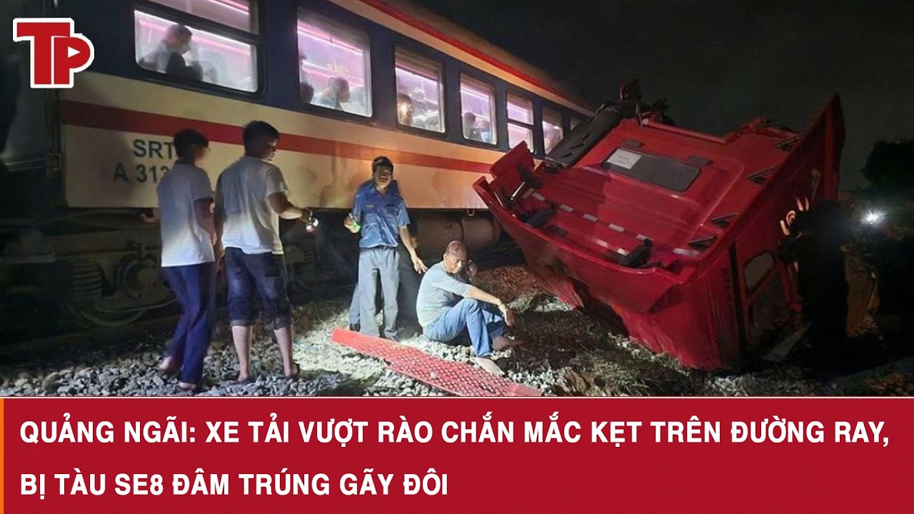 Quảng Ngãi: Xe tải vượt rào chắn mắc kẹt trên đường ray, bị tàu SE8 đâm trúng gãy đôi