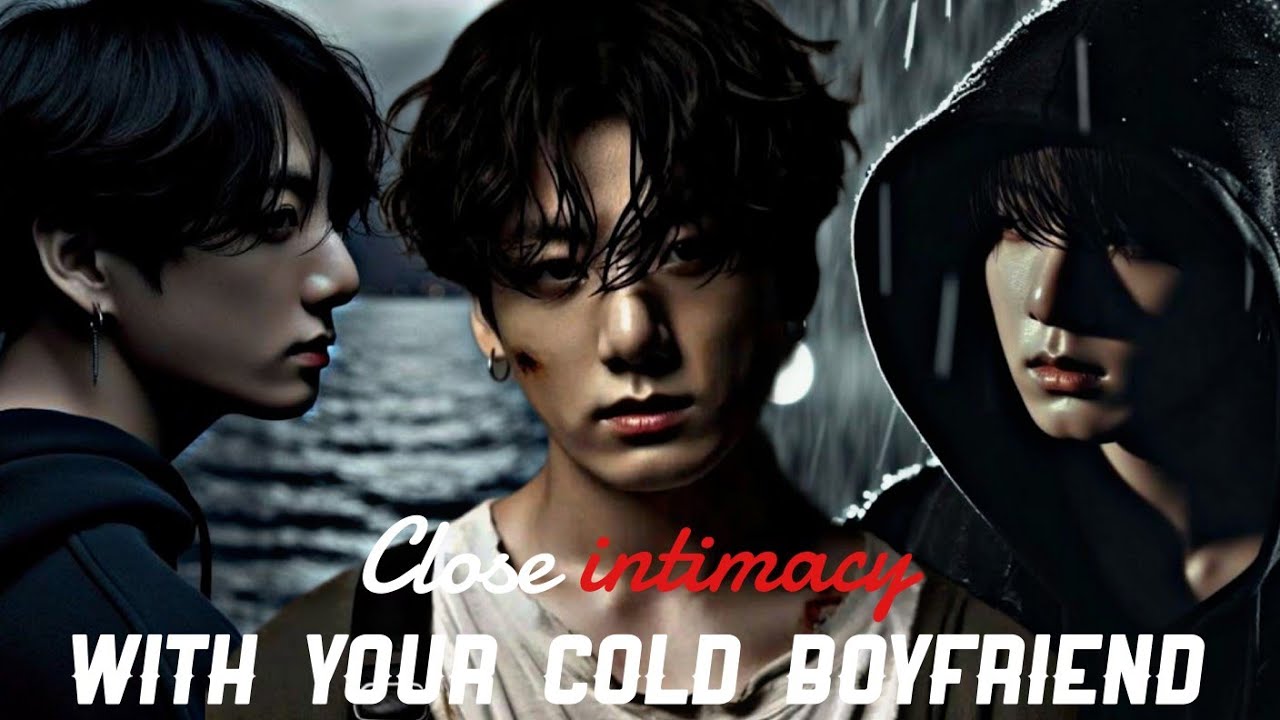 Jungkook Cold Boyfriend FF | Close intimacy with your cold boyfriend [1/2]
